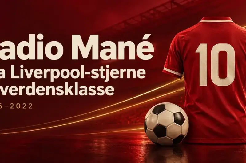 Fotballgrafikk med en rød drakt med nummer 10, en fotball og teksten «Sadio Mané – Fra Liverpool-stjerne til verdensklasse» mot en rød stadionbakgrunn.